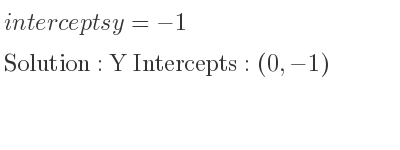 The intercepts of y=-1 is Y Intercepts: (0,-1)